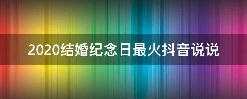 2020结婚纪念日最火抖音说说（抖音最火的结婚纪念日的句子搞笑）