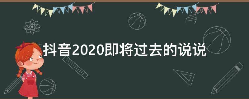 抖音2020即将过去的说说（即将过去2020迎接2021抖音）