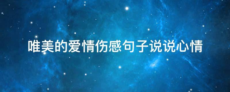 唯美的爱情伤感句子说说心情 唯美的爱情伤感句子说说心情短语