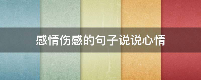 感情伤感的句子说说心情 感情伤感的句子说说心情短句