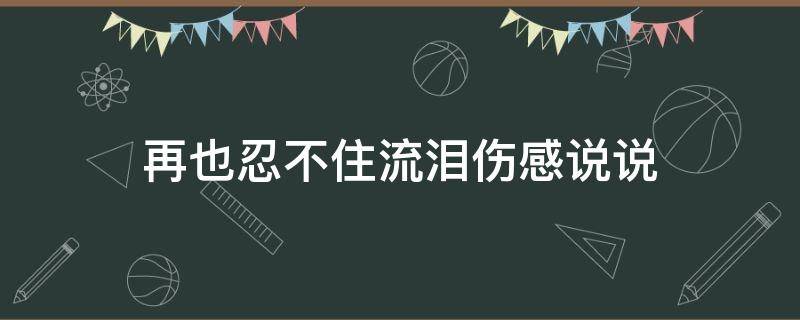 再也忍不住流泪伤感说说 再也忍不住泪水