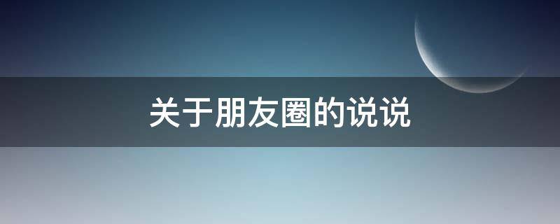 关于朋友圈的说说 关于朋友圈的说说心情