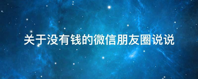 关于没有钱的微信朋友圈说说 关于没有钱的微信朋友圈说说搞笑
