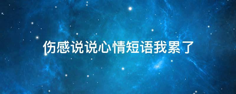 伤感说说心情短语我累了 我累了伤感说说大全