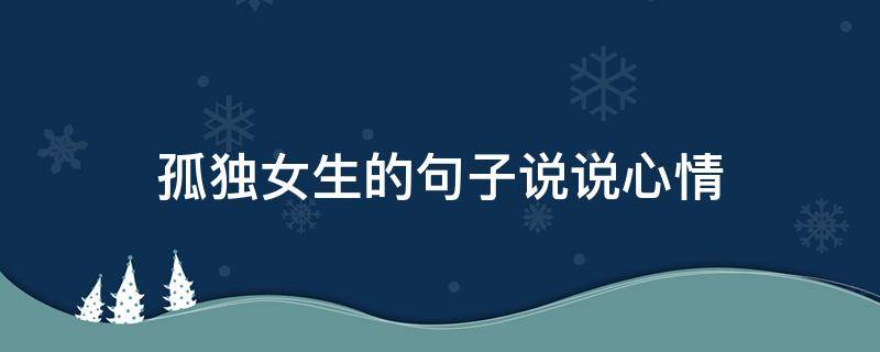 孤独女生的句子说说心情（孤独女人说说心情短语）