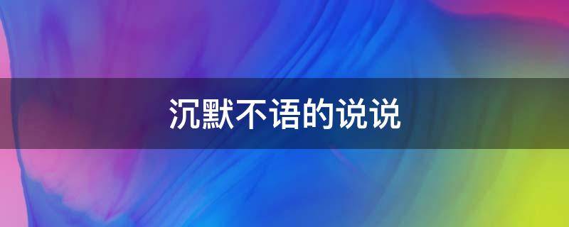 沉默不语的说说（学会沉默不语的说说）