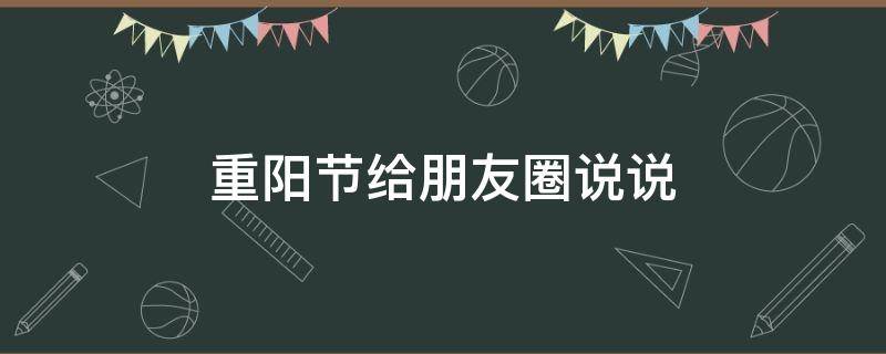 重阳节给朋友圈说说 重阳节朋友圈说说图片