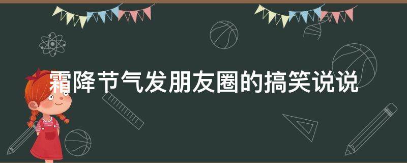 霜降节气发朋友圈的搞笑说说 霜降节气的说说配词