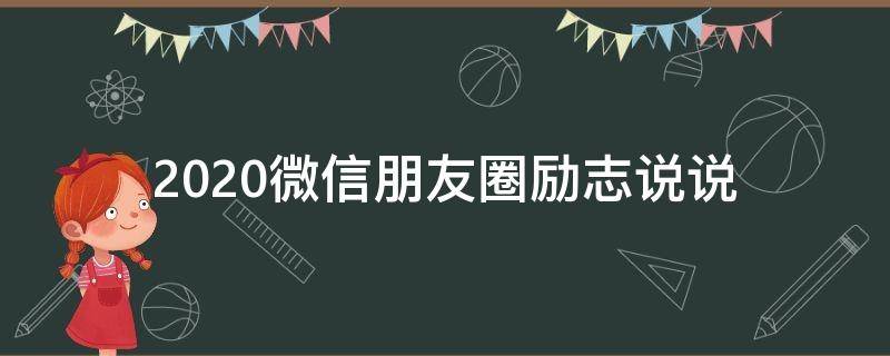 2020微信朋友圈励志说说（2021微信朋友圈励志说说）