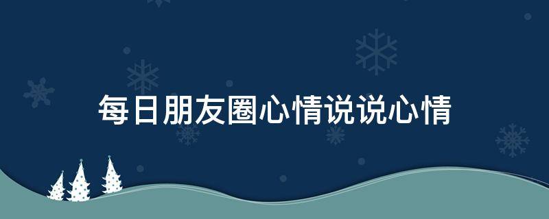 每日朋友圈心情说说心情 每日朋友圈短句