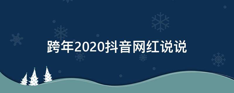 跨年2020抖音网红说说 跨年2020抖音网红说说句子