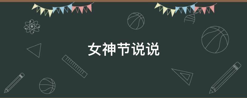 女神节说说（女神节说说的经典话语朋友圈）