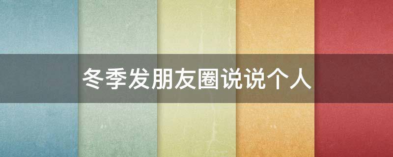 冬季发朋友圈说说个人 冬季发朋友圈说说个人简短