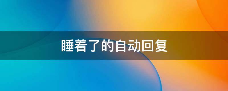 睡着了的自动回复（睡觉时的自动回复）