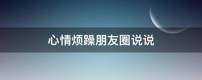 心情烦躁朋友圈说说（特别心烦的句子）