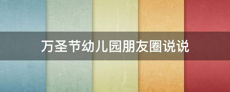 万圣节幼儿园朋友圈说说（幼儿园过万圣节的说说）