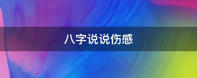 八字说说伤感（八字说说伤感短句）
