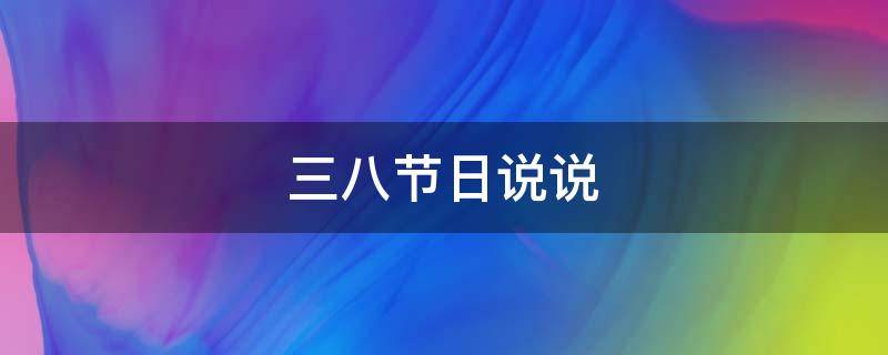 三八节日说说（三八节日说说句子）