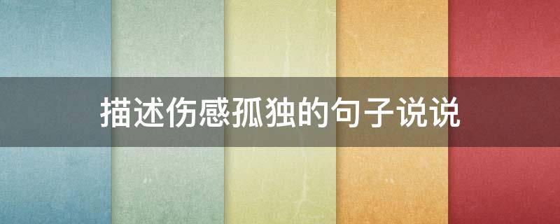 描述伤感孤独的句子说说 描述伤感孤独的句子说说简短
