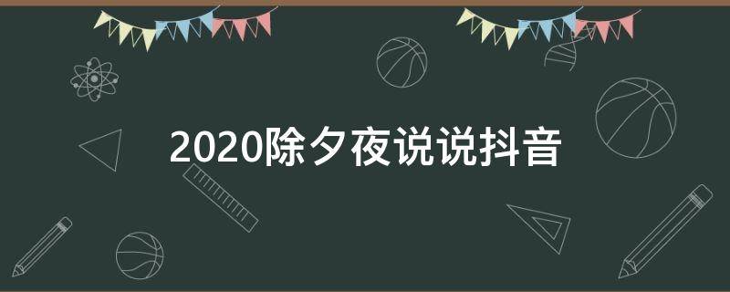 2020除夕夜说说抖音（适合除夕夜发的句子抖音）