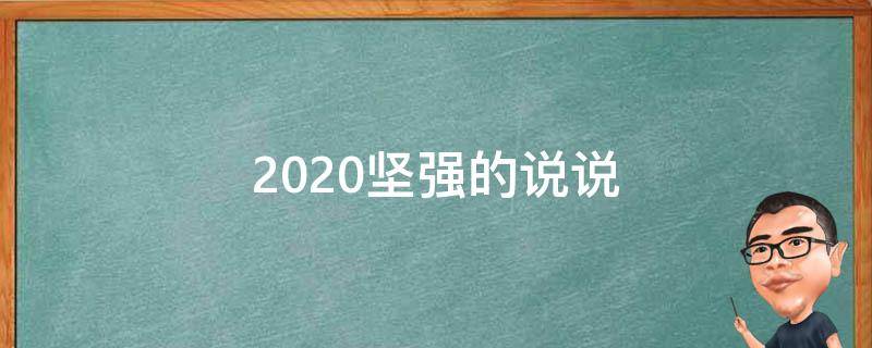 2020坚强的说说（坚强的说说句子）