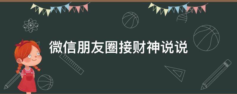 微信朋友圈接财神说说（朋友圈接财神爷的说说）