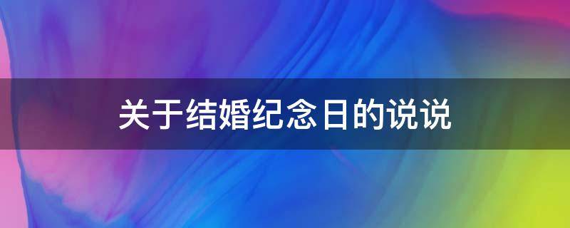 关于结婚纪念日的说说（关于结婚纪念日的说说简短）