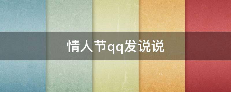 情人节qq发说说（情人节发的qq说说）