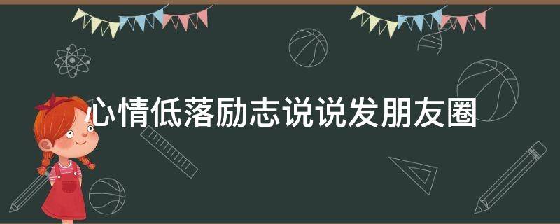 心情低落励志说说发朋友圈 心情低落励志说说发朋友圈简短
