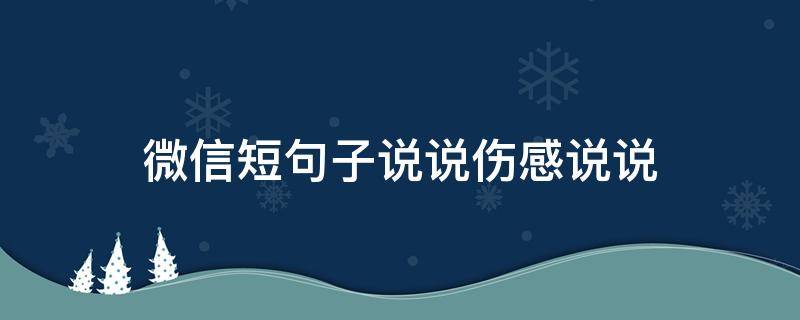 微信短句子说说伤感说说（微信说说伤感句子简短）
