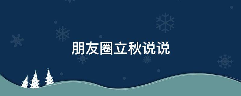 朋友圈立秋说说 朋友圈立秋说说简短