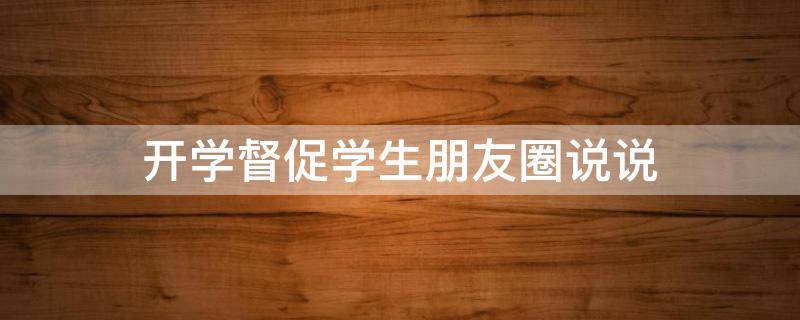 开学督促学生朋友圈说说 开学督促学生朋友圈说说简短