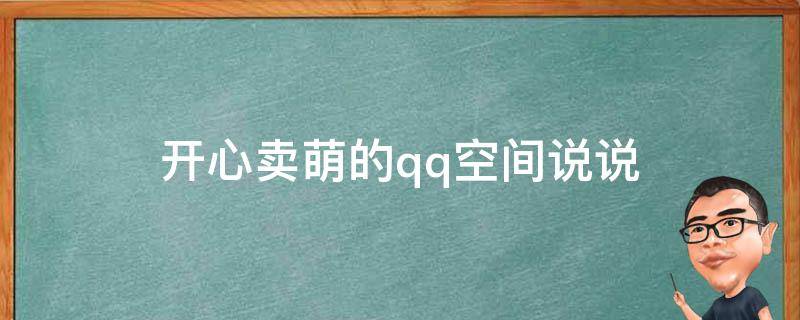开心卖萌的qq空间说说（开心卖萌的qq空间说说句子）