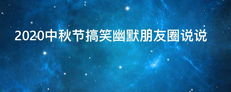 2020中秋节搞笑幽默朋友圈说说 2020中秋节搞笑幽默朋友圈说说图片