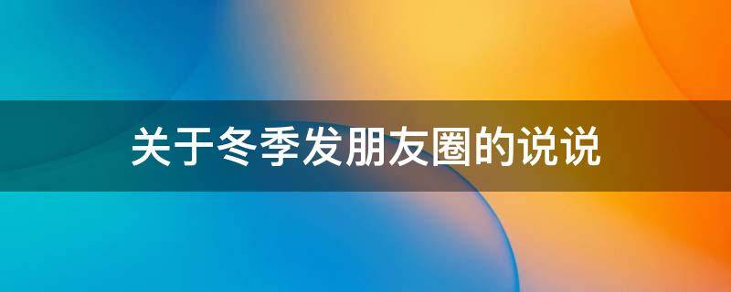 关于冬季发朋友圈的说说 适合冬季发朋友圈的说说