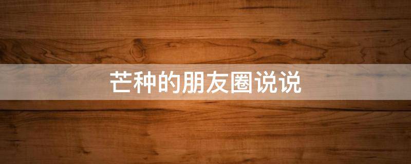 芒种的朋友圈说说 芒种的朋友圈文案