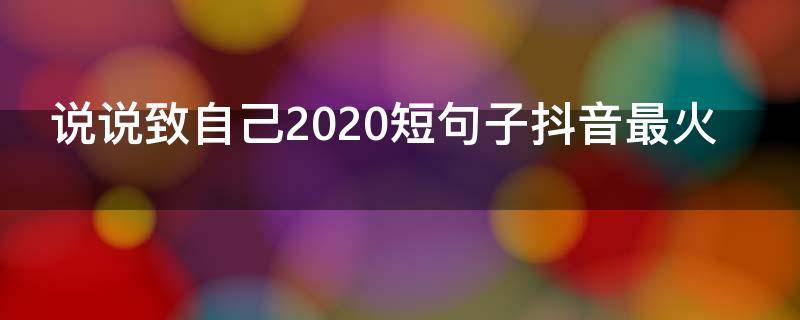 说说致自己2020短句子抖音最火 2020最新说说致自己