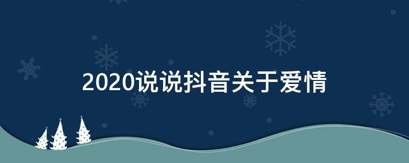 2020说说抖音关于爱情 关于抖音爱情的句子