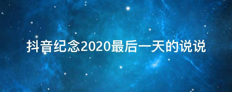 抖音纪念2020最后一天的说说 记录2020年最后一天的说说