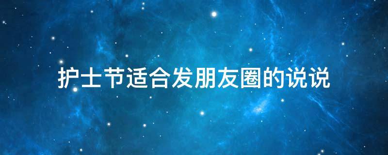 护士节适合发朋友圈的说说 护士节发朋友圈的一句话