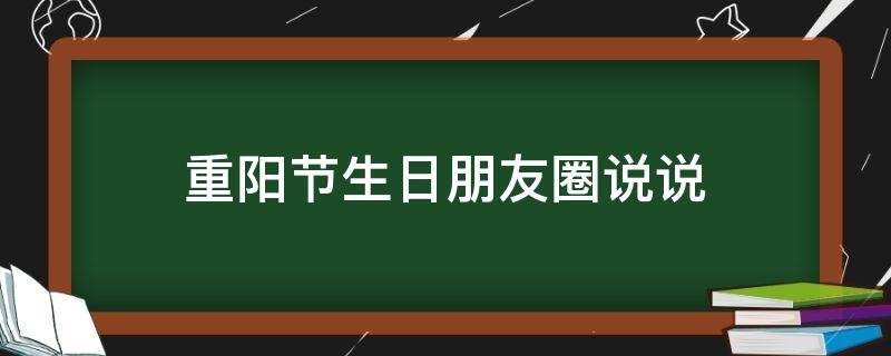 重阳节生日朋友圈说说 重阳节生日发圈语句