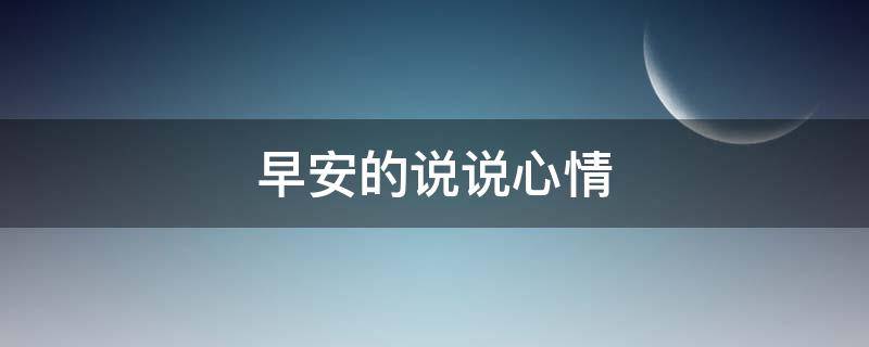 早安的说说心情 早安的说说心情说说