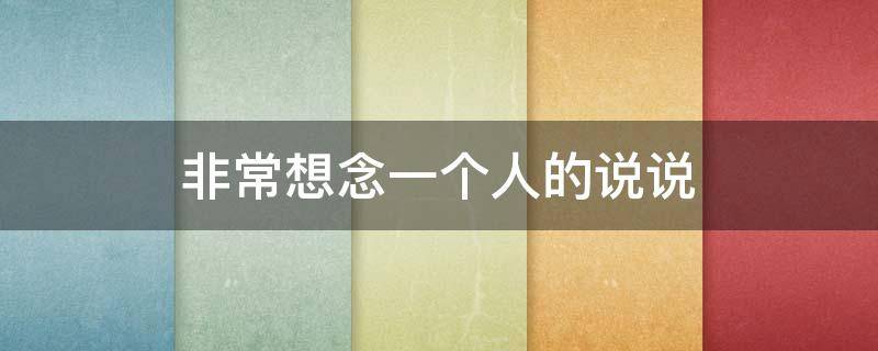 非常想念一个人的说说（非常想念一个人的说说短句）