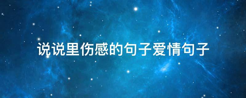 说说里伤感的句子爱情句子（说说伤感感情）