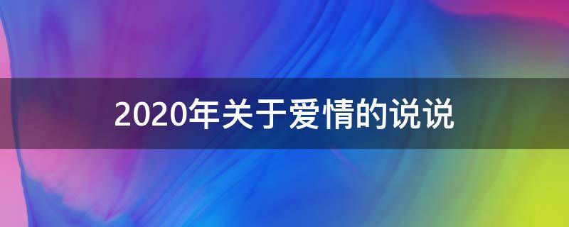 2020年关于爱情的说说（2020年关于爱情的说说文案）