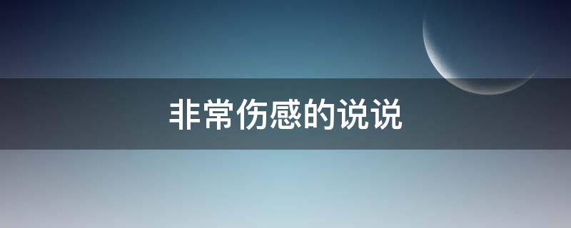 非常伤感的说说（非常伤感的说说短句）