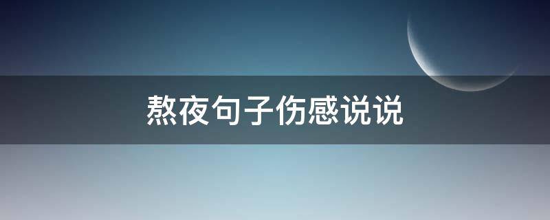 熬夜句子伤感说说 熬夜句子伤感说说心情