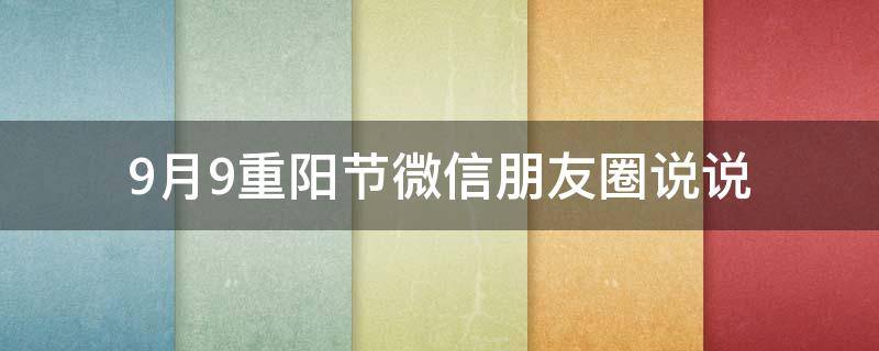 9月9重阳节微信朋友圈说说（九月九重阳节发朋友圈的精美句子）