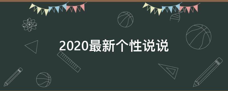 2020最新个性说说（个性说说2019）