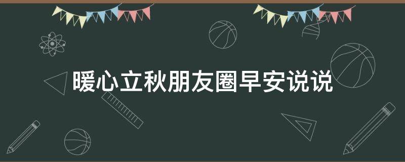 暖心立秋朋友圈早安说说（暖心立秋朋友圈早安说说图片）